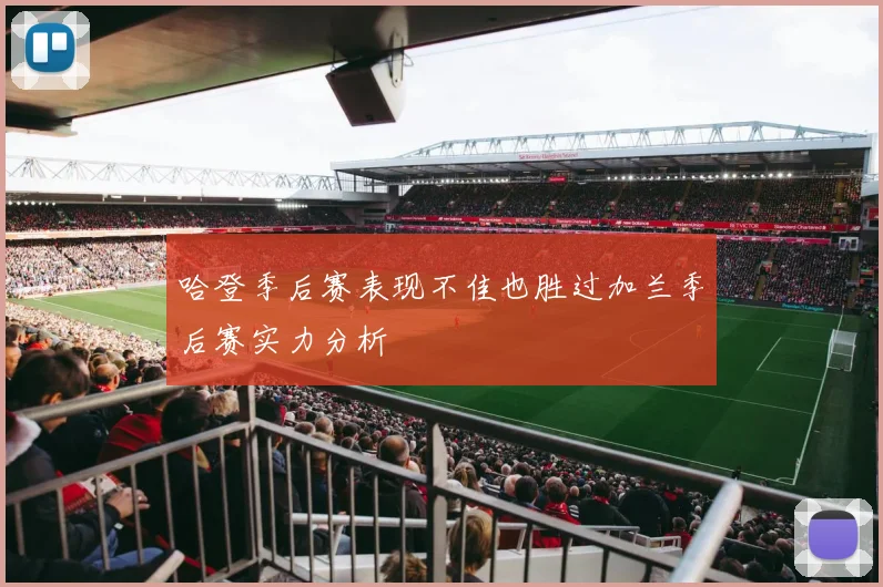 哈登季后赛表现不佳也胜过加兰季后赛实力分析