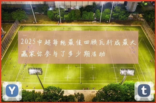 2025中超每轮最佳回顾瓦科成最大赢家你参与了多少期活动